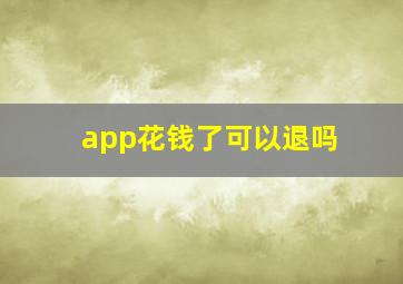 app花钱了可以退吗