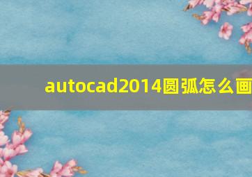 autocad2014圆弧怎么画