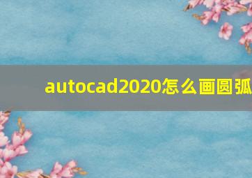 autocad2020怎么画圆弧