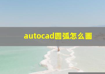 autocad圆弧怎么画