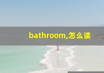 bathroom,怎么读