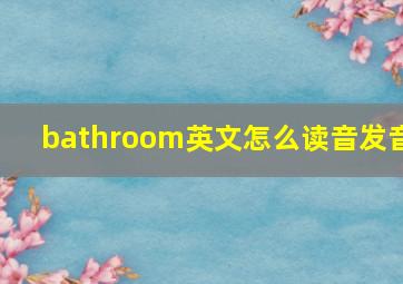 bathroom英文怎么读音发音