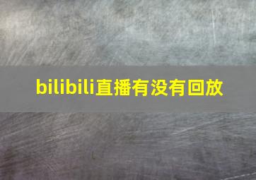 bilibili直播有没有回放