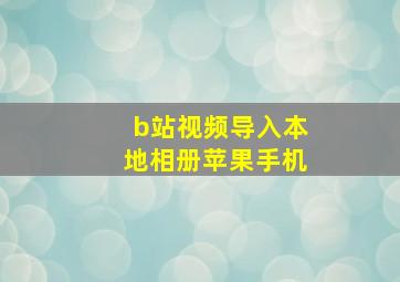 b站视频导入本地相册苹果手机