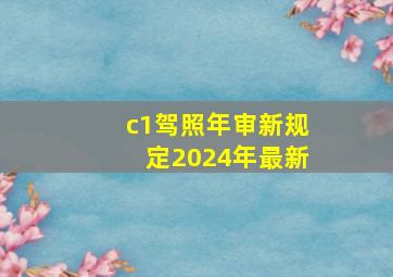 c1驾照年审新规定2024年最新