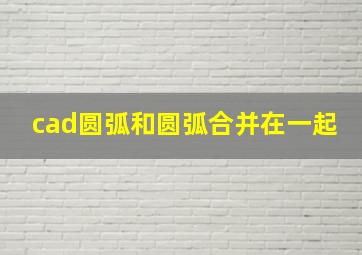 cad圆弧和圆弧合并在一起