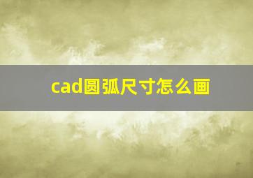 cad圆弧尺寸怎么画