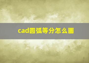 cad圆弧等分怎么画