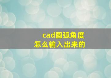 cad圆弧角度怎么输入出来的