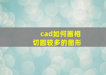 cad如何画相切圆较多的图形