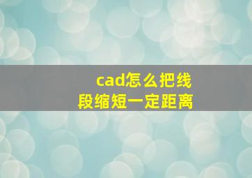 cad怎么把线段缩短一定距离