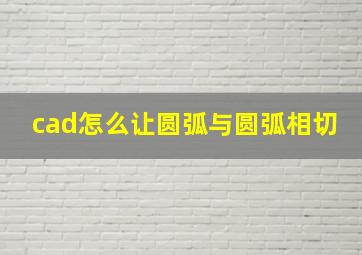 cad怎么让圆弧与圆弧相切