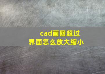 cad画图超过界面怎么放大缩小