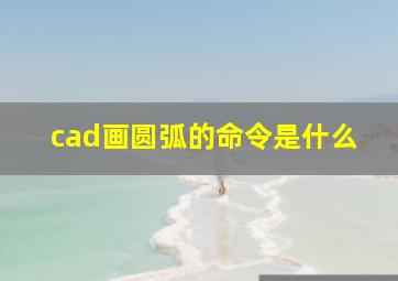 cad画圆弧的命令是什么