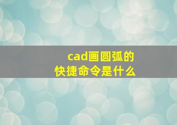 cad画圆弧的快捷命令是什么