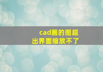 cad画的图超出界面缩放不了