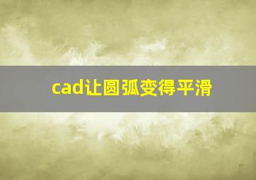 cad让圆弧变得平滑