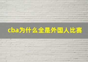 cba为什么全是外国人比赛