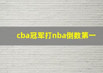 cba冠军打nba倒数第一