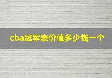 cba冠军表价值多少钱一个