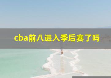 cba前八进入季后赛了吗