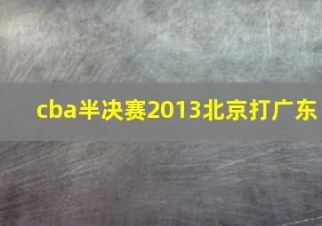 cba半决赛2013北京打广东