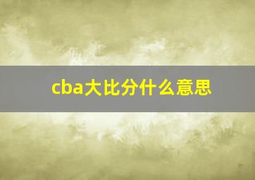 cba大比分什么意思