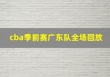 cba季前赛广东队全场回放