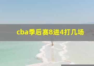 cba季后赛8进4打几场