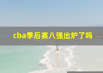 cba季后赛八强出炉了吗