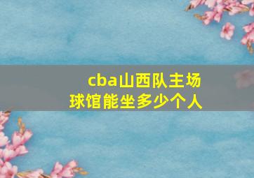 cba山西队主场球馆能坐多少个人