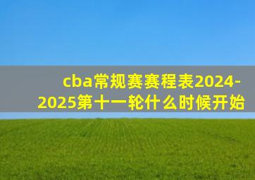 cba常规赛赛程表2024-2025第十一轮什么时候开始