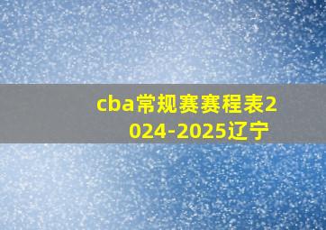 cba常规赛赛程表2024-2025辽宁