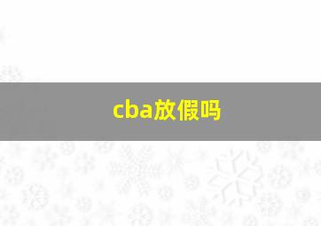 cba放假吗