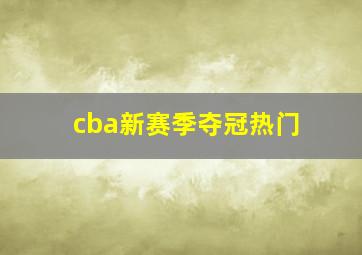 cba新赛季夺冠热门