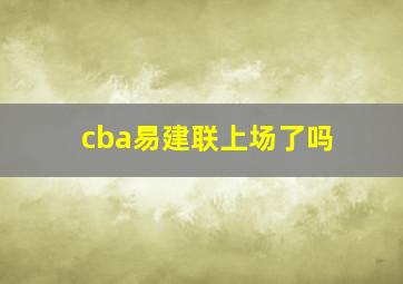 cba易建联上场了吗