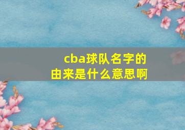 cba球队名字的由来是什么意思啊