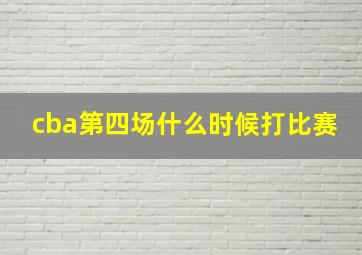 cba第四场什么时候打比赛