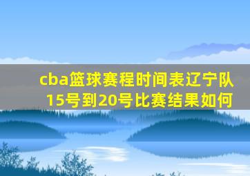 cba篮球赛程时间表辽宁队15号到20号比赛结果如何