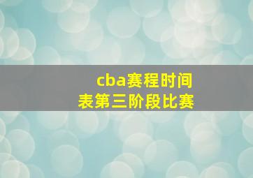 cba赛程时间表第三阶段比赛