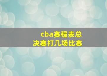 cba赛程表总决赛打几场比赛