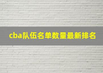 cba队伍名单数量最新排名