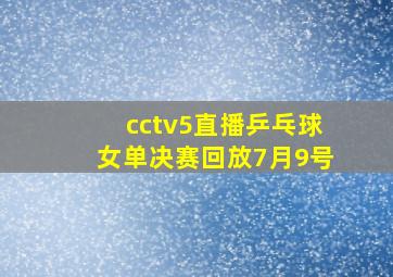 cctv5直播乒乓球女单决赛回放7月9号