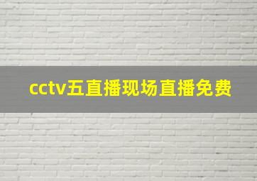 cctv五直播现场直播免费