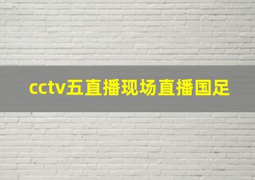 cctv五直播现场直播国足