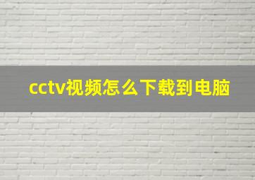 cctv视频怎么下载到电脑