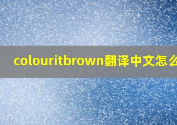 colouritbrown翻译中文怎么读