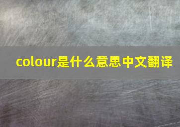 colour是什么意思中文翻译