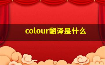 colour翻译是什么