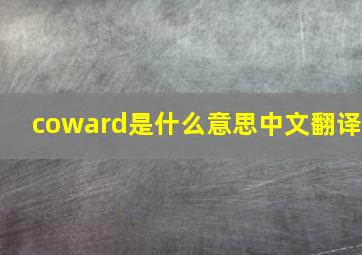 coward是什么意思中文翻译